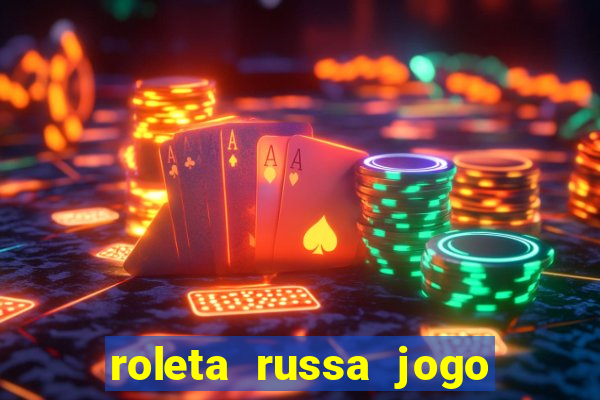 roleta russa jogo como funciona